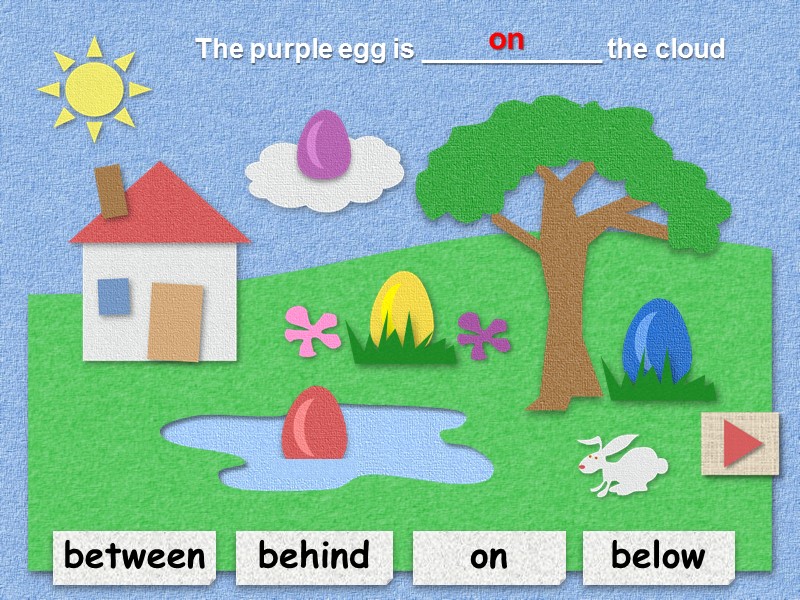 between on below behind The purple egg is ____________ the cloud   on